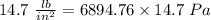 14.7\ \frac{lb}{in^2}=6894.76\times 14.7\ Pa