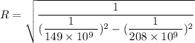 R=\sqrt{\dfrac{1}{(\dfrac{1}{149\times10^9\ })^2-(\dfrac{1}{208\times10^9\ })^2}}