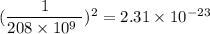 (\dfrac{1}{208\times10^9\ })^2=2.31\times 10^{-23}