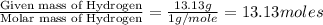 \frac{\text{Given mass of Hydrogen}}{\text{Molar mass of Hydrogen}}=\frac{13.13g}{1g/mole}=13.13moles