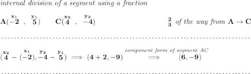 \bf \textit{internal division of a segment using a fraction}\\\\ A(\stackrel{x_1}{-2}~,~\stackrel{y_1}{5})\qquad C(\stackrel{x_2}{4}~,~\stackrel{y_2}{-4})~\hfill \frac{2}{3}\textit{ of the way from }A\to C \\\\[-0.35em] ~\dotfill\\\\ (\stackrel{x_2}{4}-\stackrel{x_1}{(-2)}, \stackrel{y_2}{-4}-\stackrel{y_1}{5})\implies (4+2,-9) \stackrel{\textit{component form of segment AC}}{\qquad \implies \qquad (6,-9)} \\\\[-0.35em] ~\dotfill