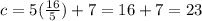 c = 5(\frac{16}{5})+7 = 16+7 = 23