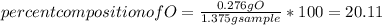 percent composition of O = \frac{0.276gO}{1.375g sample} *100 = 20.11