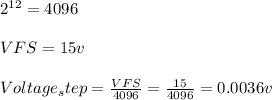 2^{12}=4096\\ \\VFS=15v\\\\Voltage_step=\frac{VFS}{4096} =\frac{15}{4096}=0.0036 v