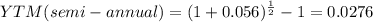 YTM(semi-annual)=(1+0.056)^{\frac{1}{2} } -1=0.0276