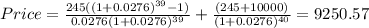 Price=\frac{245((1+0.0276)^{39}-1) }{0.0276(1+0.0276)^{39} } +\frac{(245+10000)}{(1+0.0276)^{40} } =9250.57