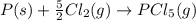 P(s)+\frac{5}{2}Cl_{2}(g)\rightarrow PCl_{5}(g)