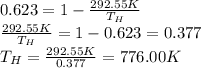 0.623=1 - \frac{292.55K}{T_H}\\\frac{292.55K}{T_H}=1-0.623=0.377\\T_H=\frac{292.55K}{0.377}=776.00K