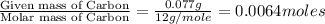 \frac{\text{Given mass of Carbon}}{\text{Molar mass of Carbon}}=\frac{0.077g}{12g/mole}=0.0064moles