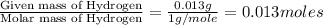 \frac{\text{Given mass of Hydrogen}}{\text{Molar mass of Hydrogen}}=\frac{0.013g}{1g/mole}=0.013moles