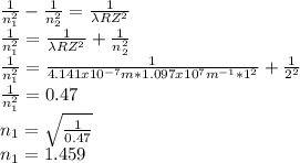 \frac{1}{n_1^2}-\frac{1}{n_2^2} =\frac{1}{\lambda RZ^2}\\\frac{1}{n_1^2}=\frac{1}{\lambda RZ^2}+\frac{1}{n_2^2}\\\frac{1}{n_1^2}=\frac{1}{4.141x10^{-7}m*1.097x10^7m^{-1}*1^2}+\frac{1}{2^2} \\\frac{1}{n_1^2}=0.47\\n_1=\sqrt{\frac{1}{0.47}} \\n_1=1.459
