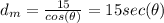 d_m=\frac{15}{cos(\theta)}=15 sec(\theta)