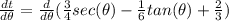 \frac{dt}{d\theta}=\frac{d}{d\theta} (\frac{3}{4}sec(\theta)-\frac{1}{6}tan(\theta) + \frac{2}{3})