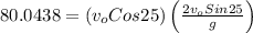 80.0438 = (v_{o} Cos25) \left ( \frac{2v_{o} Sin25 }{g} \right )