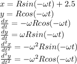 x=Rsin(-\omega t)+2.5\\y=Rcos(-\omega t)\\\frac{dx}{dt}=-\omega Rcos(-\omega t)\\\frac{dy}{dt}=\omega Rsin(-\omega t)\\\frac{d^2x}{dt^2}=-\omega^2Rsin(-\omega t)\\\frac{d^2y}{dt^2}=-\omega^2Rcos(-\omega t)