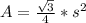 A=\frac{\sqrt{3} }{4} *s^{2}