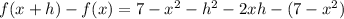 f(x+h)-f(x)= 7-x^2-h^2-2xh-(7-x^2)