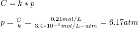 C = k*p\\\\p = \frac{C}{k} = \frac{0.21 mol/L}{3.4*10^{-2}mol/L-atm} =6.17 atm