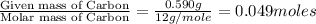 \frac{\text{Given mass of Carbon}}{\text{Molar mass of Carbon}}=\frac{0.590g}{12g/mole}=0.049moles