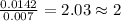 \frac{0.0142}{0.007}=2.03\approx 2