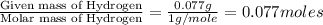 \frac{\text{Given mass of Hydrogen}}{\text{Molar mass of Hydrogen}}=\frac{0.077g}{1g/mole}=0.077moles
