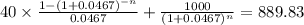 40 \times \frac{1-(1+0.0467)^{-n} }{0.0467} + \frac{1000}{(1 + 0.0467)^{n} }  = 889.83\\