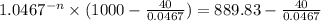 1.0467^{-n} \times ( 1000 - \frac{40}{0.0467}) = 889.83 - \frac{40}{0.0467}  \\