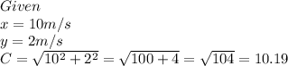 Given\\x=10m/s\\y=2m/s\\C=\sqrt{10^2+2^2} =\sqrt{100+4} =\sqrt{104} =10.19