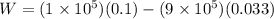 W = (1\times 10^5)(0.1) - (9 \times 10^5)(0.033)