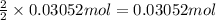 \frac{2}{2}\times 0.03052 mol=0.03052 mol
