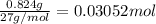 \frac{0.824 g}{27 g/mol}=0.03052 mol