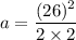 a=\dfrac{(26)^2}{2\times 2}