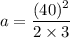 a=\dfrac{(40)^2}{2\times 3}