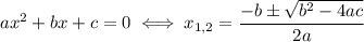 ax^2+bx+c=0 \iff x_{1,2} = \dfrac{-b\pm\sqrt{b^2-4ac}}{2a}