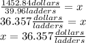 \frac{1452.84dollars}{39.96ladders} =x\\36.357\frac{dollars}{ladders}=x\\x=36.357\frac{dollars}{ladders}