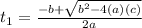 t_1 = \frac{-b+\sqrt{b^2-4(a)(c)} }{2a}