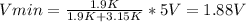 Vmin = \frac{1.9K}{1.9K + 3.15K} *5V=1.88V