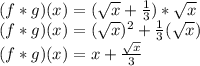 (f * g) (x) = (\sqrt {x} + \frac {1} {3}) * \sqrt {x}\\(f * g) (x) = (\sqrt {x}) ^ 2+ \frac {1} {3} (\sqrt {x})\\(f * g) (x) = x + \frac {\sqrt {x}} {3}