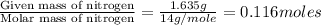 \frac{\text{Given mass of nitrogen}}{\text{Molar mass of nitrogen}}=\frac{1.635g}{14g/mole}=0.116moles