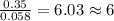 \frac{0.35}{0.058}=6.03\approx 6