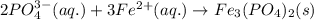 2PO_4^{3-}(aq.)+3Fe^{2+}(aq.)\rightarrow Fe_3(PO_4)_2(s)