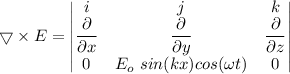 \bigtriangledown \times E=\begin{vmatrix}i & j & k\\ \dfrac{\partial}{\partial x} & \dfrac{\partial }{\partial y} & \dfrac{\partial}{\partial z}\\ 0& E_o\ sin(kx)cos(\omega t) & 0 \end{vmatrix}