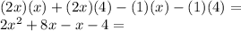 (2x) (x) + (2x) (4) - (1) (x) - (1) (4) =\\2x ^ 2 + 8x-x-4 =