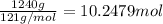 \frac{1240 g}{121 g/mol}=10.2479 mol