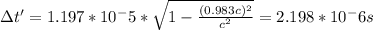 \Delta t' = 1.197*10^-5 * \sqrt{1 - \frac{(0.983c)^2}{c^2}} = 2.198*10^-6 s