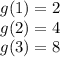 g(1) =2\\g(2) = 4\\g(3) =8