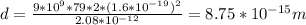 d=\frac{9*10^9 *79*2*(1.6*10^{-19})^2}{2.08*10^{-12}} = 8.75*10^{-15} m