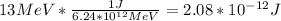 13 MeV*\frac{1 J}{6.24*10^{12}MeV}=2.08*10^{-12} J