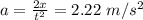 a = \frac{2x}{t^2} = 2.22\ m/s^2