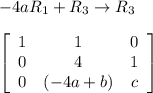 -4aR_{1}+R_{3}\rightarrow R_{3}\\\\{\left[\begin{array}{ccc}1&1&0\\0&4&1\\0&(-4a+b)&c\end{array}\right]
